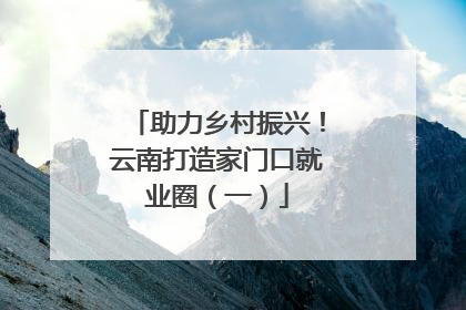 助力乡村振兴！云南打造家门口就业圈（一）
