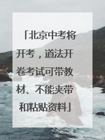 北京中考将开考，道法开卷考试可带教材、不能夹带和粘贴资料
