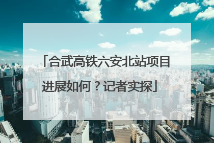 合武高铁六安北站项目进展如何？记者实探