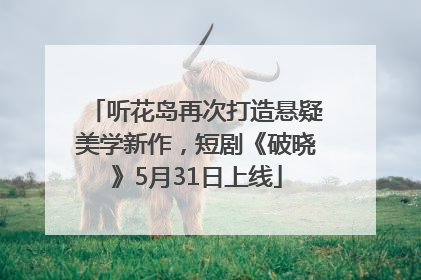 听花岛再次打造悬疑美学新作，短剧《破晓》5月31日上线