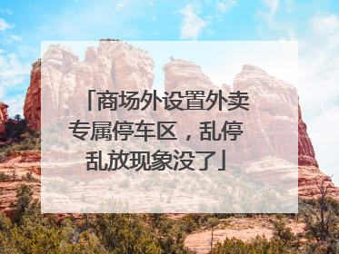 商场外设置外卖专属停车区，乱停乱放现象没了