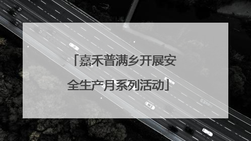 嘉禾普满乡开展安全生产月系列活动