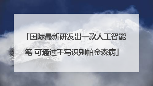 国际最新研发出一款人工智能笔 可通过手写识别帕金森病