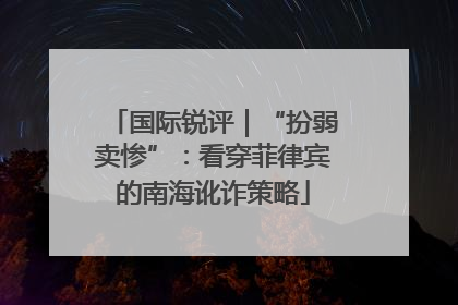 国际锐评｜“扮弱卖惨”：看穿菲律宾的南海讹诈策略