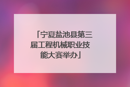 宁夏盐池县第三届工程机械职业技能大赛举办