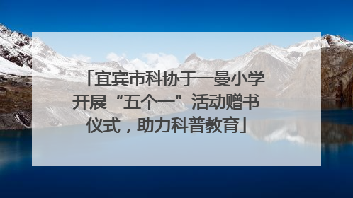 宜宾市科协于一曼小学开展“五个一”活动赠书仪式，助力科普教育
