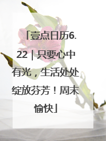 壹点日历6.22｜只要心中有光，生活处处绽放芬芳！周末愉快