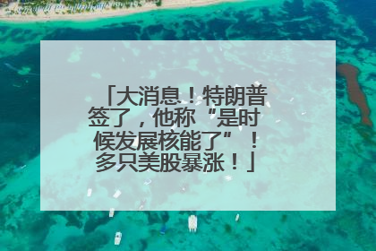 大消息！特朗普签了，他称“是时候发展核能了”！多只美股暴涨！