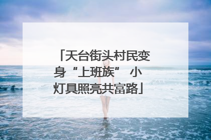 天台街头村民变身“上班族” 小灯具照亮共富路
