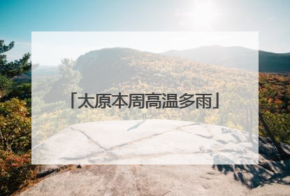 太原本周高温多雨