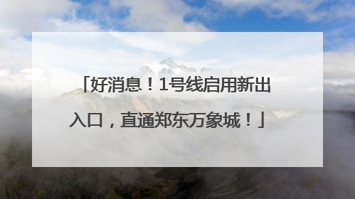 好消息！1号线启用新出入口，直通郑东万象城！
