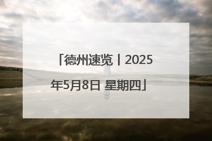 德州速览丨2025年5月8日 星期四