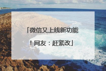 微信又上线新功能！网友：赶紧改
