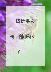 微信朋友圈，能折叠了！