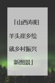 山西寿阳羊头崖乡绘就乡村振兴新图景