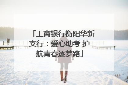 工商银行衡阳华新支行：爱心助考 护航青春逐梦路