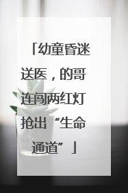 幼童昏迷送医，的哥连闯两红灯抢出“生命通道”