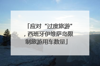 应对“过度旅游”，西班牙伊维萨岛限制旅游用车数量