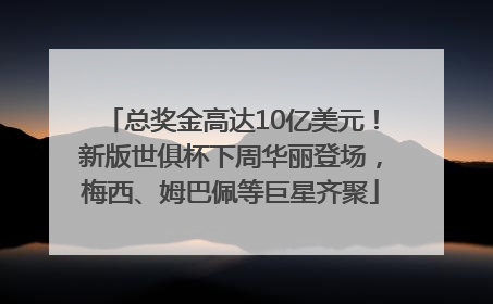 总奖金高达10亿美元！新版世俱杯下周华丽登场，梅西、姆巴佩等巨星齐聚