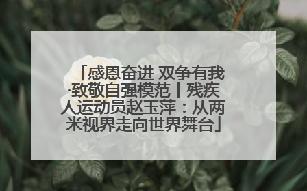 感恩奋进 双争有我·致敬自强模范丨残疾人运动员赵玉萍：从两米视界走向世界舞台