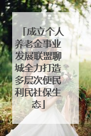 成立个人养老金事业发展联盟聊城全力打造多层次便民利民社保生态