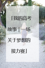 我的高考故事｜一场关于梦想的接力赛