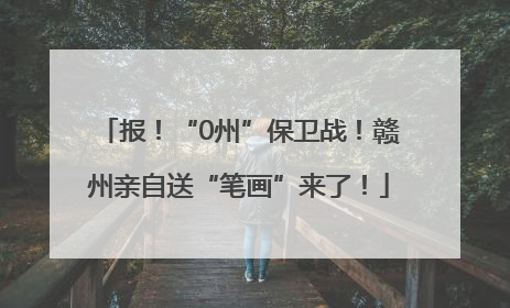 报！“0州”保卫战！赣州亲自送“笔画”来了！