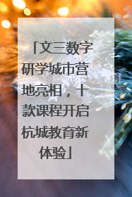 文三数字研学城市营地亮相，十款课程开启杭城教育新体验