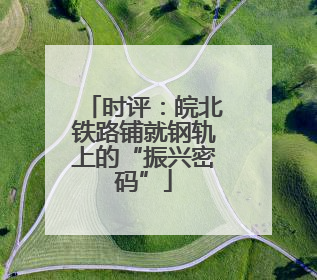 时评：皖北铁路铺就钢轨上的“振兴密码”