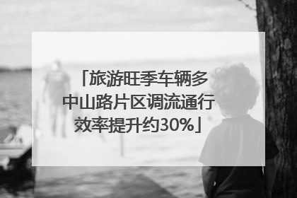旅游旺季车辆多 中山路片区调流通行效率提升约30%