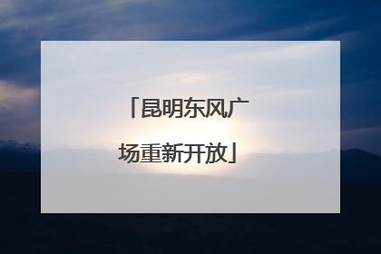 昆明东风广场重新开放