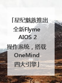 星纪魅族推出全新Flyme AIOS 2操作系统，搭载OneMind四大引擎