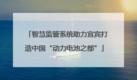 智慧监管系统助力宜宾打造中国“动力电池之都”