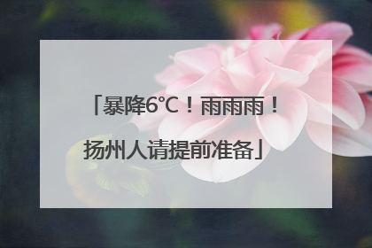 暴降6℃！雨雨雨！扬州人请提前准备