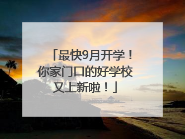 最快9月开学！你家门口的好学校又上新啦！