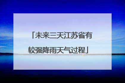 未来三天江苏省有较强降雨天气过程