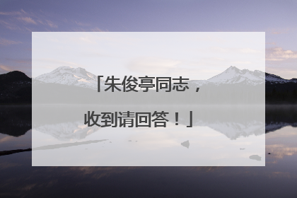 朱俊亭同志，收到请回答！