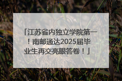 江苏省内独立学院第一！南邮通达2025届毕业生再交亮眼答卷！