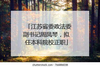 江苏省委政法委副书记周凤琴，拟任本科院校正职