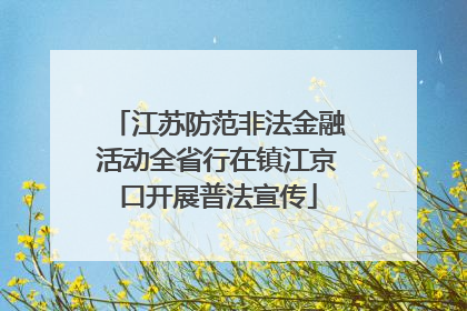 江苏防范非法金融活动全省行在镇江京口开展普法宣传