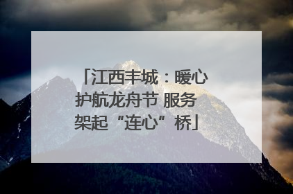 江西丰城：暖心护航龙舟节 服务架起“连心”桥
