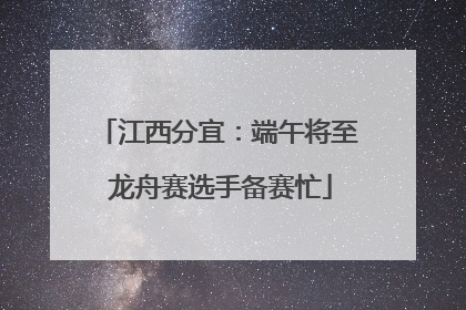 江西分宜：端午将至 龙舟赛选手备赛忙