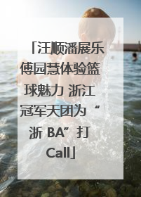汪顺潘展乐傅园慧体验篮球魅力 浙江冠军天团为“浙 BA”打Call