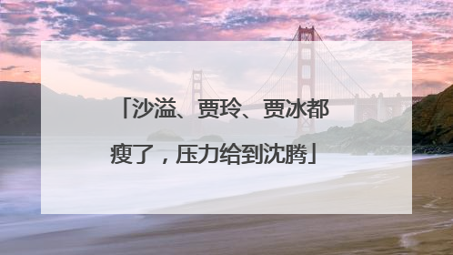 沙溢、贾玲、贾冰都瘦了，压力给到沈腾