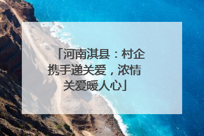 河南淇县：村企携手递关爱，浓情关爱暖人心