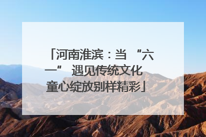 河南淮滨：当 “六一” 遇见传统文化 童心绽放别样精彩