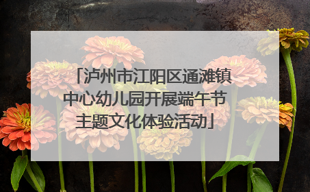 泸州市江阳区通滩镇中心幼儿园开展端午节主题文化体验活动