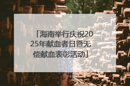 海南举行庆祝2025年献血者日暨无偿献血表彰活动