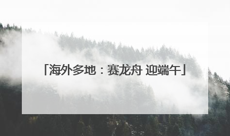 海外多地：赛龙舟 迎端午