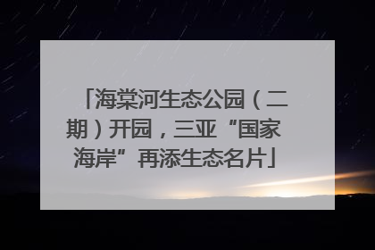海棠河生态公园（二期）开园，三亚“国家海岸”再添生态名片